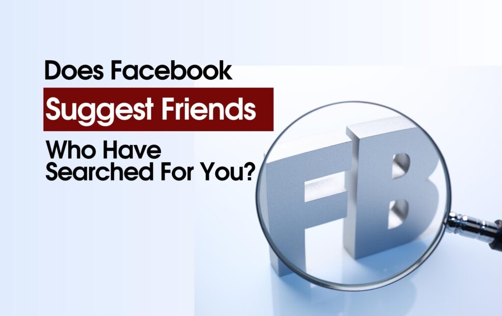 Does Facebook Suggest Friends Who Have Searched For You