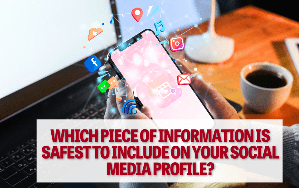 Which Piece of Information Is Safest to Include on Your Social Media Profile?